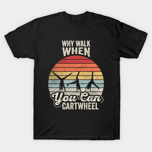 Retro Vintage Why Walk When You Can Cartwheel Fitness Gymnastic Workout T-Shirt by SomeRays